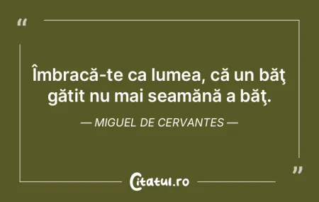 Îmbracă-te ca lumea, că un băţ găt...