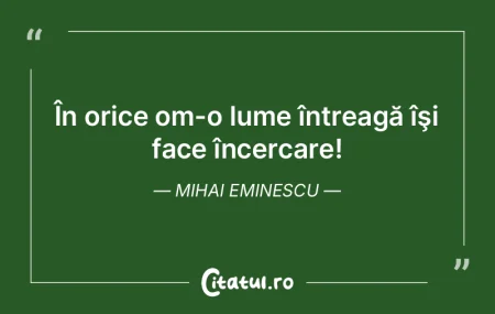 În orice om-o lume întreagă îşi fac...