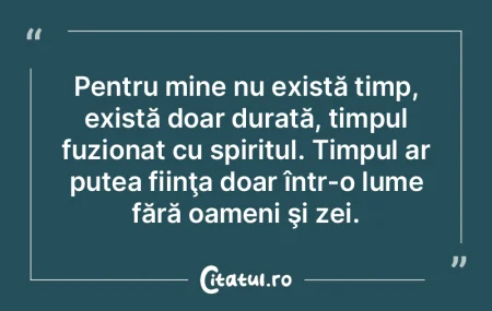 Pentru mine nu există timp, există doa...