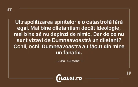 Ultrapolitizarea spiritelor e o catastro... Ultrapolitizarea spiritelor e o catastro...