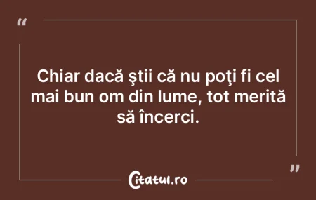Chiar dacă ştii că nu poţi fi cel ma...