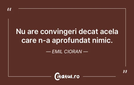 Nu are convingeri decat acela care n-a a...