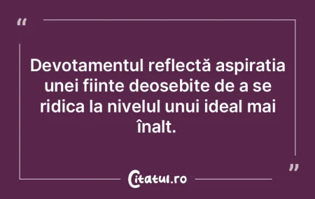 Devotamentul reflectă aspirația unei f...