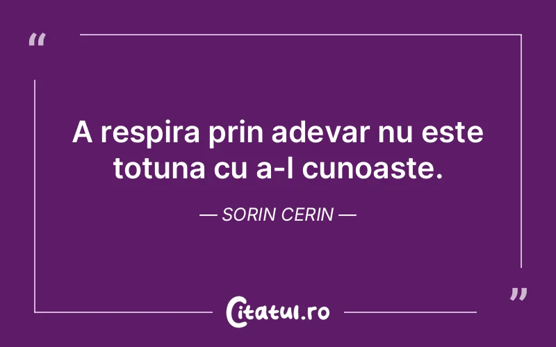 A respira prin adevar nu este totuna cu a-l cunoaste. Sorin Cerin
