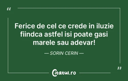 Ferice de cel ce crede in iluzie fiindca... Ferice de cel ce crede in iluzie fiindca...