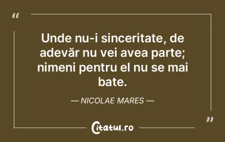 Unde nu-i sinceritate, de adevăr nu vei... Unde nu-i sinceritate, de adevăr nu vei...