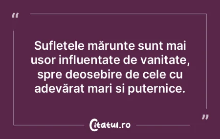 Sufletele mărunte sunt mai ușor influe... Sufletele mărunte sunt mai ușor influe...