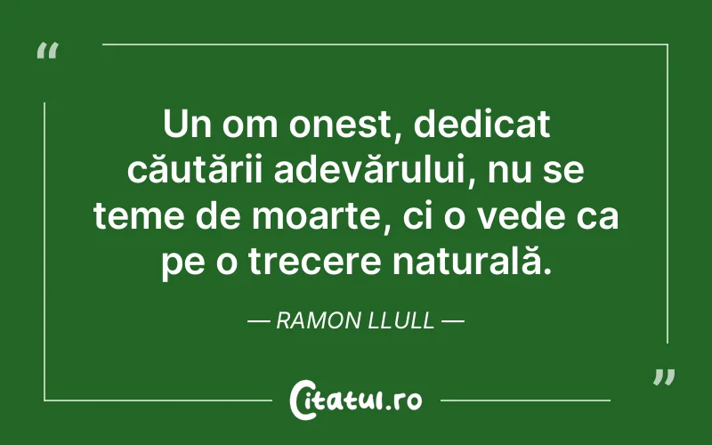Un om onest, dedicat căutării adevărului, nu se teme de moarte, ci o vede ca pe o trecere naturală. Ramon Llull