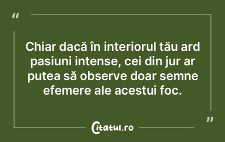 Chiar dacă în interiorul tău ard pasi... Chiar dacă în interiorul tău ard pasi...