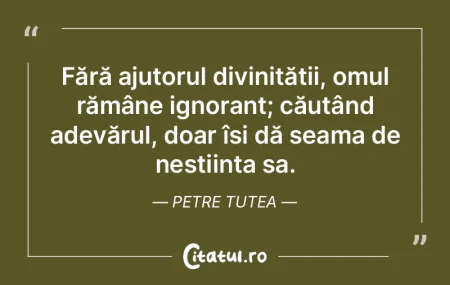 Fără ajutorul divinității, omul răm...