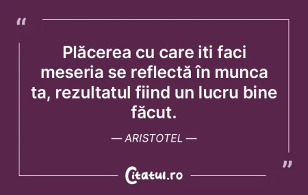 Plăcerea cu care iți faci meseria se r... Plăcerea cu care iți faci meseria se r...