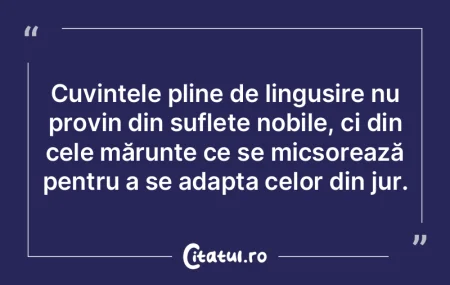 Cuvintele pline de lingușire nu provin ... Cuvintele pline de lingușire nu provin ...
