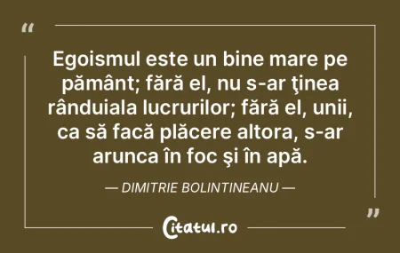 Egoismul este un bine mare pe pământ; ...