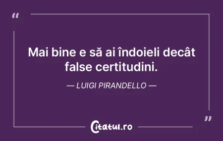 Mai bine e să ai îndoieli decât false... Mai bine e să ai îndoieli decât false...