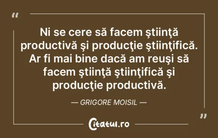 Ni se cere să facem ştiinţă producti... Ni se cere să facem ştiinţă producti...