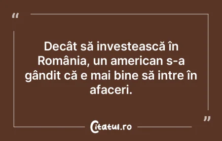 Decât să investească în România, un... Decât să investească în România, un...