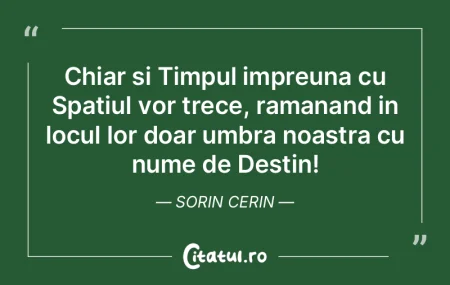 Chiar si Timpul impreuna cu Spatiul vor ...