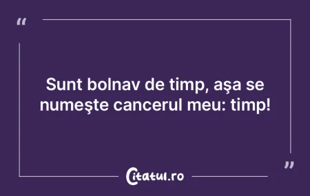 Sunt bolnav de timp, aşa se numeşte ca...