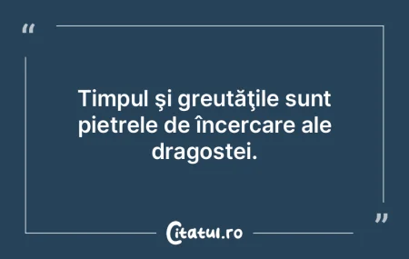Timpul şi greutăţile sunt pietrele de... Timpul şi greutăţile sunt pietrele de...