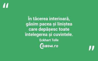 În tăcerea interioară, găsim pacea și liniștea care depășesc toate înțelegerea și cuvintele. Eckhart Tolle...