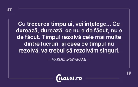 Cu trecerea timpului, vei înţelege... ... Cu trecerea timpului, vei înţelege... ...