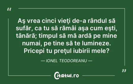 Aş vrea cinci vieţi de-a rândul să s... Aş vrea cinci vieţi de-a rândul să s...