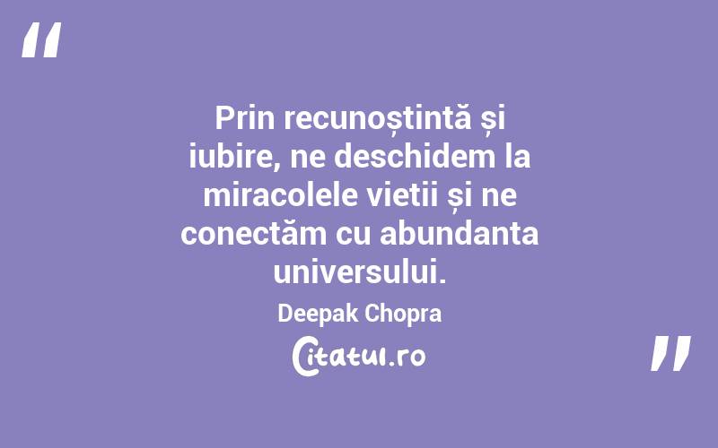 Prin recunoștință și iubire, ne deschidem la miracolele vieții și ne conectăm cu abundanța universului. Deepak Chopra
