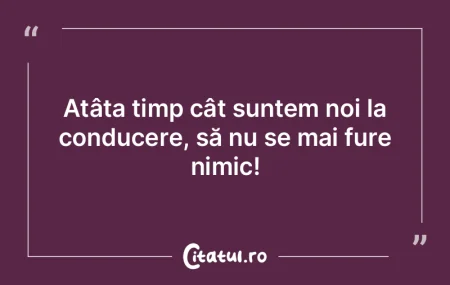 Atâta timp cât suntem noi la conducere... Atâta timp cât suntem noi la conducere...