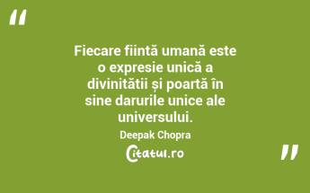 Fiecare ființă umană este o expresie unică a divinității și poartă în sine darurile unice ale universului. Deepak Chopra...