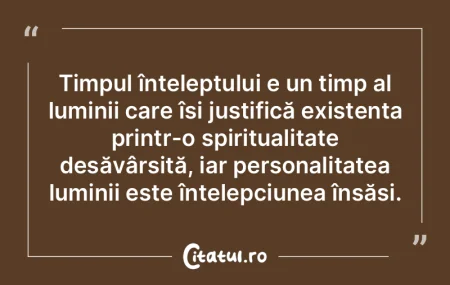 Timpul înțeleptului e un timp al lumin...