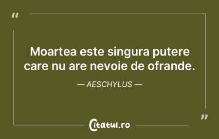 Moartea este singura putere care nu are ...