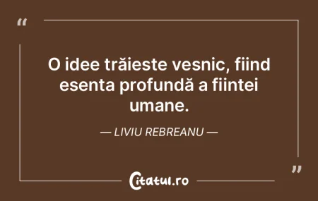 O idee trăiește veșnic, fiind esența... O idee trăiește veșnic, fiind esența...