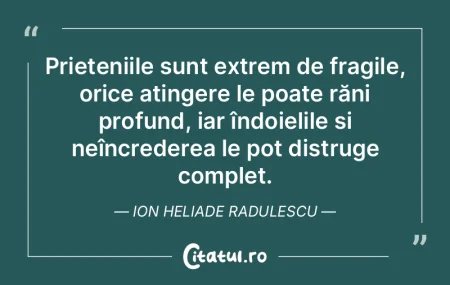 Prieteniile sunt extrem de fragile, oric... Prieteniile sunt extrem de fragile, oric...
