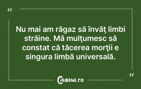 Nu mai am răgaz să învăţ limbi str�...