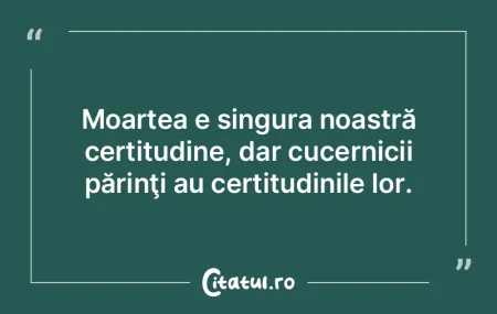 Moartea e singura noastră certitudine, ...