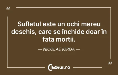 Sufletul este un ochi mereu deschis, car...