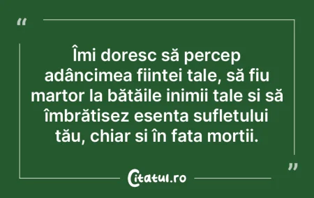 Îmi doresc să percep adâncimea ființ...