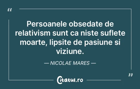 Persoanele obsedate de relativism sunt c...