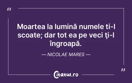 Moartea la lumină numele ți-l scoate; ... Moartea la lumină numele ți-l scoate; ...