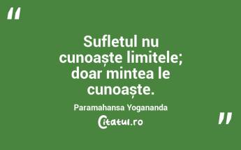 Sufletul nu cunoaște limitele; doar mintea le cunoaște. Paramahansa Yogananda...