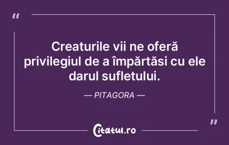 Creaturile vii ne oferă privilegiul de ... Creaturile vii ne oferă privilegiul de ...