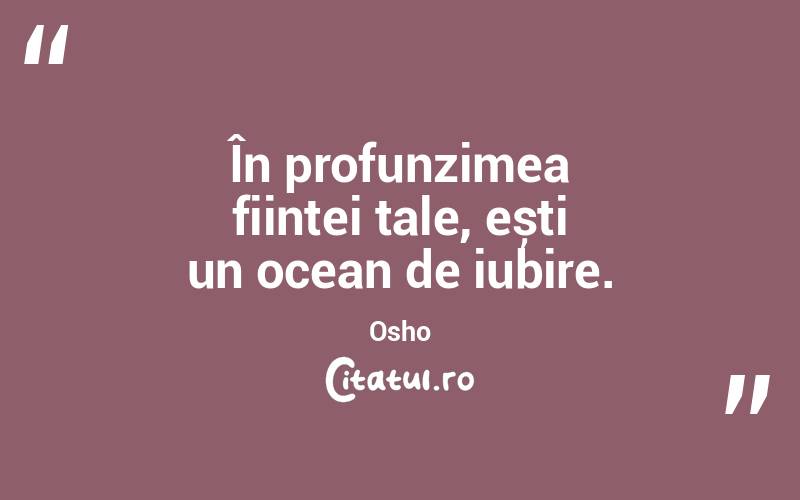 În profunzimea ființei tale, ești un ocean de iubire. Osho
