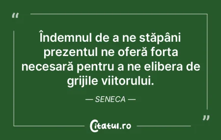 Îndemnul de a ne stăpâni prezentul ne... Îndemnul de a ne stăpâni prezentul ne...