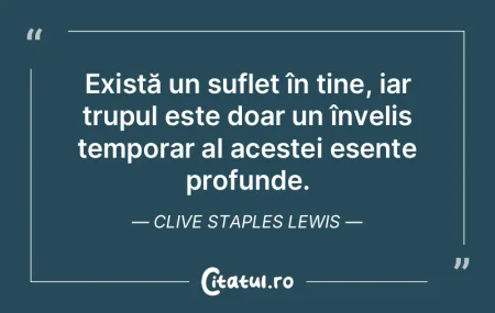 Există un suflet în tine, iar trupul e...