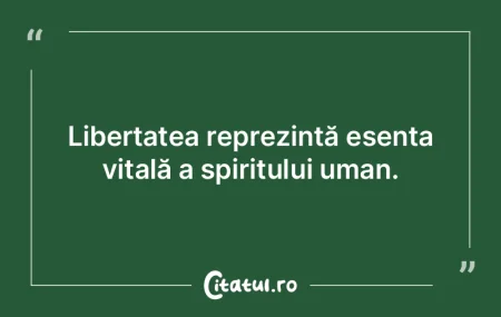 Libertatea reprezintă esența vitală a... Libertatea reprezintă esența vitală a...