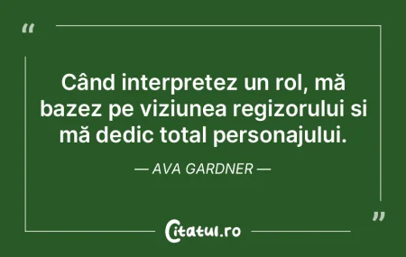 Când interpretez un rol, mă bazez pe v... Când interpretez un rol, mă bazez pe v...