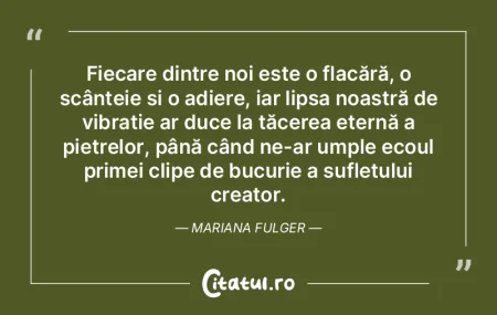 Fiecare dintre noi este o flacără, o s... Fiecare dintre noi este o flacără, o s...