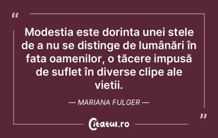 Modestia este dorința unei stele de a n...