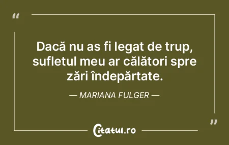 Dacă nu aș fi legat de trup, sufletul ...