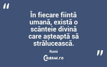 În fiecare ființă umană, există o scânteie divină care așteaptă să strălucească. Rumi...